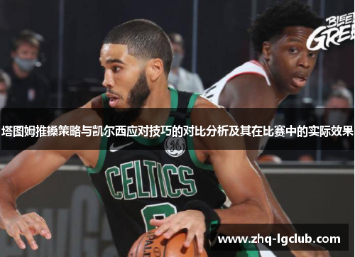 塔图姆推搡策略与凯尔西应对技巧的对比分析及其在比赛中的实际效果