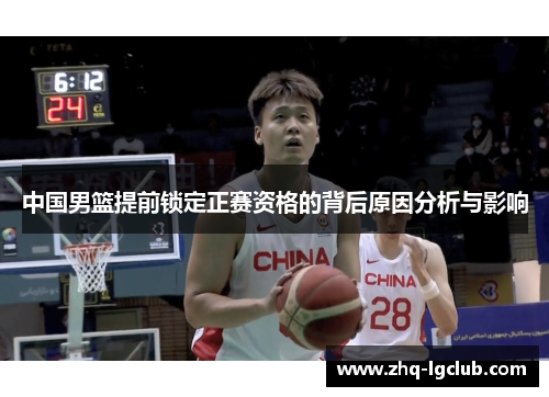 中国男篮提前锁定正赛资格的背后原因分析与影响
