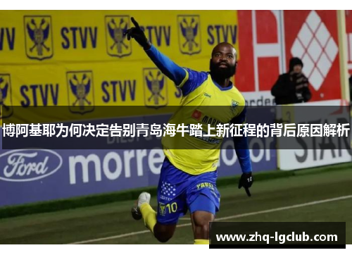 博阿基耶为何决定告别青岛海牛踏上新征程的背后原因解析
