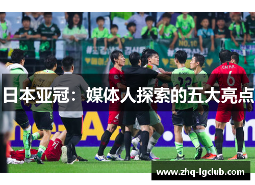 日本亚冠：媒体人探索的五大亮点