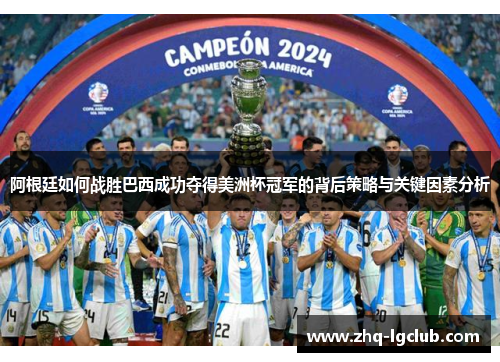 阿根廷如何战胜巴西成功夺得美洲杯冠军的背后策略与关键因素分析