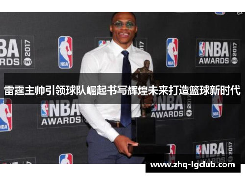 雷霆主帅引领球队崛起书写辉煌未来打造篮球新时代 雷霆主帅引领球队崛起书写辉煌未来打造篮球新时代