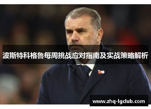 波斯特科格鲁每周挑战应对指南及实战策略解析 波斯特科格鲁每周挑战应对指南及实战策略解析