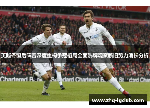英超冬窗后阵容深度重构争冠格局全面洗牌观察新旧势力消长分析