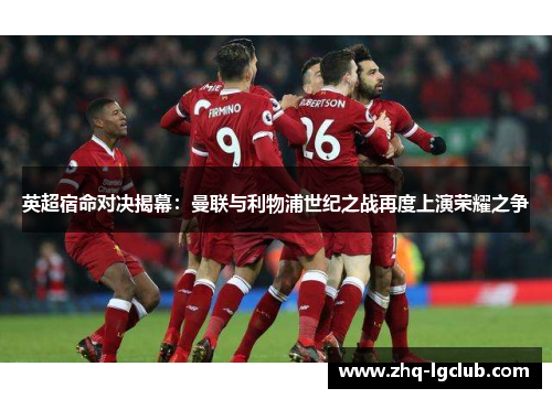 英超宿命对决揭幕：曼联与利物浦世纪之战再度上演荣耀之争