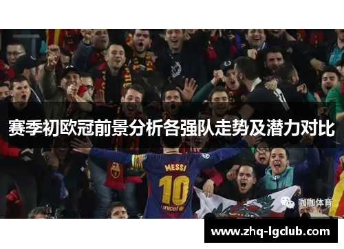 赛季初欧冠前景分析各强队走势及潜力对比