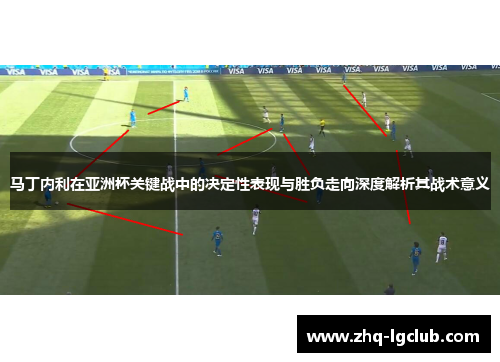 马丁内利在亚洲杯关键战中的决定性表现与胜负走向深度解析其战术意义